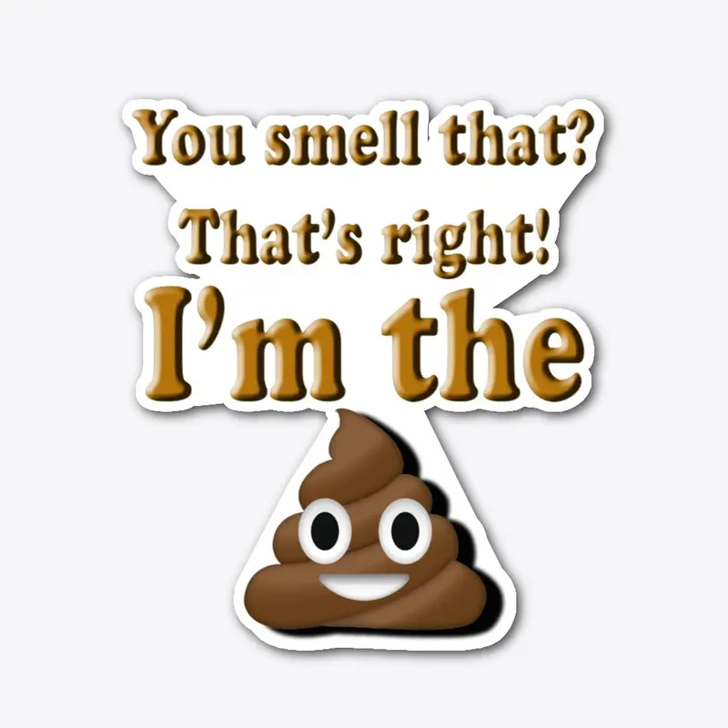 You Smell that?  That's right I'm Poop