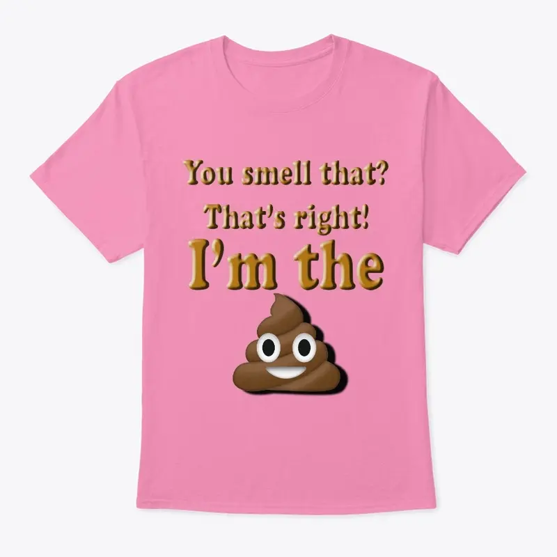 You Smell that?  That's right I'm Poop